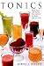 Tonics: More Than 100 Recipes That Improve the Body and the Mind