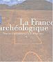 La France arch�ologique : Vingt ans d'am�nagements et de d�couvertes