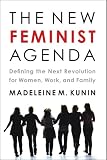 The New Feminist Agenda: Defining the Next Revolution for Women, Work, and Family