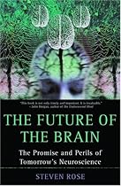 The Future of the Brain: The Promise and Perils of Tomorrow's Neuroscience