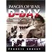 D-DAY: Rare Photographs from Wartime Archives