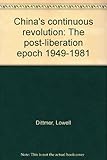 China's continuous revolution : the post-liberation epoch 1949-1981