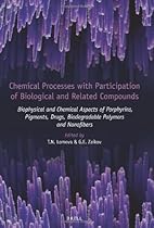 Chemical Processes with Participation of Biological and Related Compounds: Biophysical and Chemical Aspects of Porphyrins, Pigments, Drugs, Biodegradable Polymers and Nanofibers Chemical Processes with Participation of Biological and Related Compounds: Biophysical and Chemical Aspects of Porphyrins, Pigments, Drugs, Biodegradable Polymers and Nanofibers
