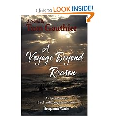 A Voyage Beyond Reason: An Epic of Survival Based on the Original Journals of Benjamin Wade