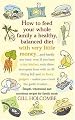How to Feed Your Whole Family a Healthy Balanced Diet, with Very Little Money and Hardly Any Time, Even If You Have a Tiny Kitchen, Only Three ... - Unless You Count the Garlic Crusher...by Gill Holcombe