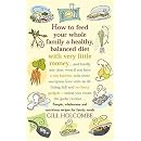 How to Feed Your Whole Family a Healthy Balanced Diet, with Very Little Money and Hardly Any Time, Even If You Have a Tiny Kitchen, Only Three ... - Unless You Count the Garlic Crusher...
