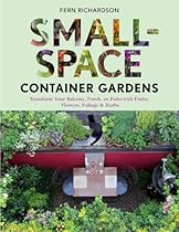 Small-Space Container Gardens: Transform Your Balcony, Porch, or Patio with Fruits, Flowers, Foliage, and Herbs Small-Space Container Gardens: Transform Your Balcony, Porch, or Patio with Fruits, Flowers, Foliage, and Herbs