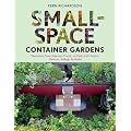 Small-Space Container Gardens: Transform Your Balcony, Porch, or Patio with Fruits, Flowers, Foliage, and Herbs