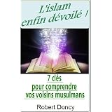 7 cl�s pour comprendre vos voisins musulmans. L'islam enfin d�voil�par Robert Doncy