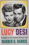 Lucy & Desi: The Legendary Love Story of Television's Most Famous Couple