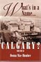 What's in a Name...Calgary? (Volume 2)