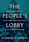 The People's Lobby: Organizational Innovation and the Rise of Interest Group Politics in the United States, 1890-1925