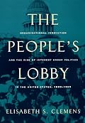 The People's Lobby: Organizational Innovation and the Rise of Interest Group Politics in the United States, 1890-1925