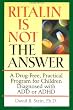 Ritalin Is Not The Answer: A Drug-Free, Practical Program for Children Diagnosed with ADD or ADHD