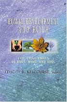 Human Development and Faith: Life-Cycle Stages of Body, Mind, and Soul