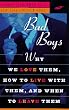 Bad Boys: Why We Love Them, How to Live with Them and When to Leave Them