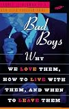 Bad Boys: How We Love Them, How to Live with Them, When to Leave Them