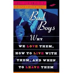 Bad Boys: How We Love Them, How to Live with Them, When to Leave Them