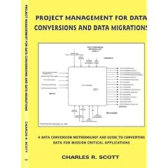 Project Management for Data Conversions and Data Migrations: A Data Conversion Methodology and Guide to Converting Data for Mission Critical Applicati