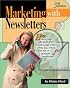 Marketing With Newsletters: How to Boost Sales, Add Members & Raise Funds With a Print, Fax, E-Mail, Web Site or Postcard Newsletter