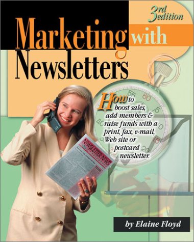 Marketing With Newsletters: How to Boost Sales, Add Members and Raise Funds With a Print, Fax, E-Mail, Web Site or Postcard Newsletter