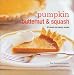 Pumpkin, Butternut & Squash: 30 Sweet and Savory Recipes
