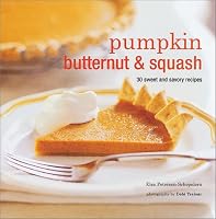 Pumpkin, Butternut & Squash: 30 Sweet and Savory Recipes