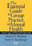 The Essential Guide to Group Practice in Mental Health: Clinical, Legal, and Financial Fundamentals The Essential Guide to Group Practice in Mental Health: Clinical, Legal, and Financial Fundamentals