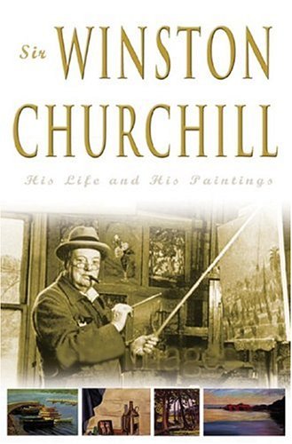 Sir Winston Churchill: His Life and His Paintings