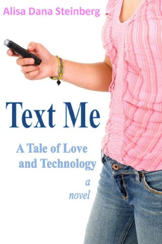 A Witty Chick Lit eBook – TEXT ME, A TALE OF LOVE AND TECHNOLOGY by Alisa Steinberg is a Touching, Timely Love Story That You Won’t be Able to Put Down – 4.6 Stars and $4.99 on Kindle