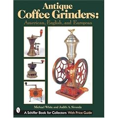 Antique Coffee Grinders: American, English and European (Schiffer Book for Collectors)