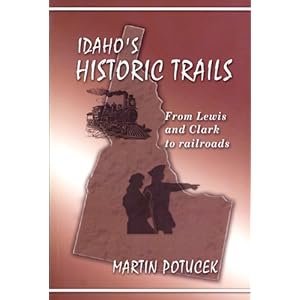 Idaho's Historic Trails: From Lewis and Clark to railroads Martin Potucek
