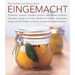 Eingemacht: Einkochen, trocknen, einsalzen, r�uchern, vakuumieren, einwecken, einfrieren, einlegen in Zucker, Alkohol und Salzlake, aromatisierte ... und Pasten und �ber 50 k�stliche Rezepte