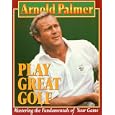 Play Great Golf: Mastering the Fundamentals of Your Game by  Arnold Palmer