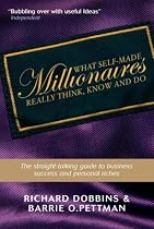 What Self-Made Millionaires Really Think, Know and Do: A Straight-Talking Guide to Business Success and Personal Riches