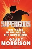 Supergods: Our World in the Age of the Superhero