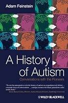 A History of Autism: Conversations with the Pioneers A History of Autism: Conversations with the Pioneers