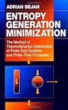 Entropy Generation Minimization: The Method of Thermodynamic Optimization of Finite-Size Systems and Finite-Time Processes (Mechanical and Aerospace Engineering Series)