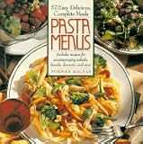Pasta Menus: 52 Easy, Delicious, Complete Meals