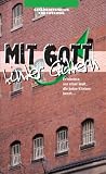 Mit Gott hinter Gittern. Erlebnisse aus einer Welt, die keine Klinken kennt