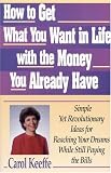 How to Get What You Want in Life With the Money You Already Have