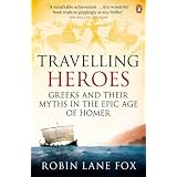 Travelling Heroes: Greeks and their myths in the epic age of Homervon "Robin Lane Fox"