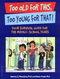 Too Old for This, Too Young for That!: Your Survival Guide for the Middle-School Years