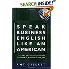 Speak Business English Like an American: Learn the Idioms and Expressions You Need to... by Amy Gillett