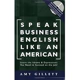 Speak Business English Like an American: Learn the Idioms & Expressions You Need to Succeed On The Job! (Book & Audio CD)