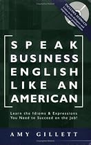 Speak Business English Like an American: Learn the Idioms & Expressions You Need to Succeed On The Job! (Book & Audio CD)