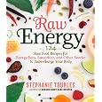 Raw Energy: 124 Raw Food Recipes for Energy Bars, Smoothies, and Other Snacks to Supercharge Your Body