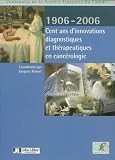 Cent ans d'innovations diagnostiques et th�rapeutiques en canc�rologie : Centenaire de la Soci�t� fran�aise du Cancer, Edition bilingue fran�ais-anglais