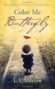 Color Me Butterfly: A Novel Inspired by One Family's Journey from Tragedy to Triumph: L. Y. Marlow: 9780307716613: Amazon.com: Books