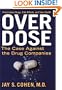 Over Dose: The Case Against the Drug Companies: Prescription Drugs, Side Effects, and Your Health